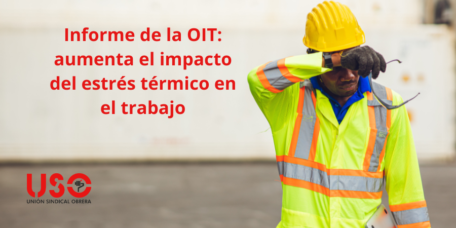 Informe de la OIT: aumenta el impacto del estrés térmico en el trabajo