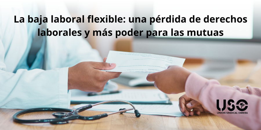 Baja laboral flexible: pérdida de derechos laborales y más poder a las mutuas